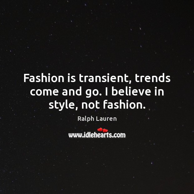 Fashion is transient, trends come and go. I believe in style, not fashion. Ralph Lauren Picture Quote