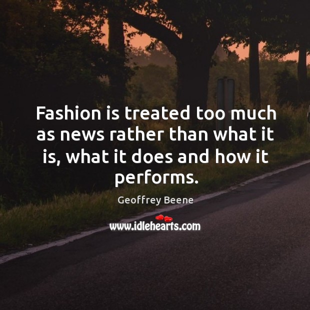 Fashion is treated too much as news rather than what it is, what it does and how it performs. Image
