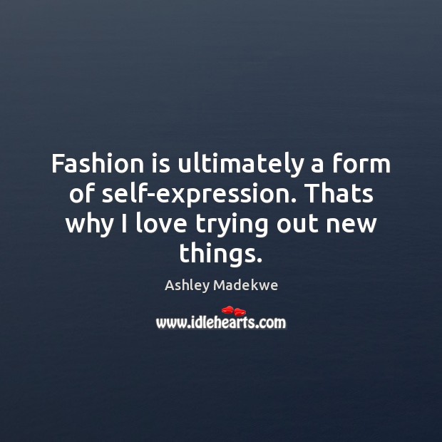 Fashion is ultimately a form of self-expression. Thats why I love trying out new things. Ashley Madekwe Picture Quote
