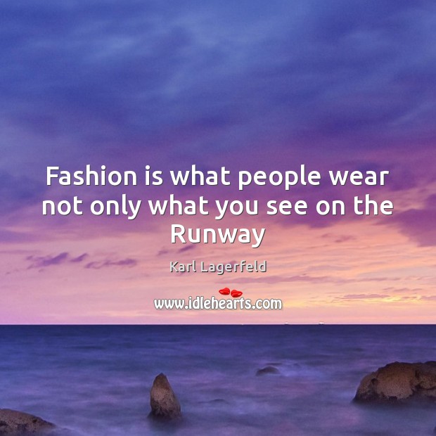 Fashion is what people wear not only what you see on the Runway Karl Lagerfeld Picture Quote