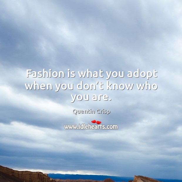 Fashion is what you adopt when you don’t know who you are. Fashion Quotes Image