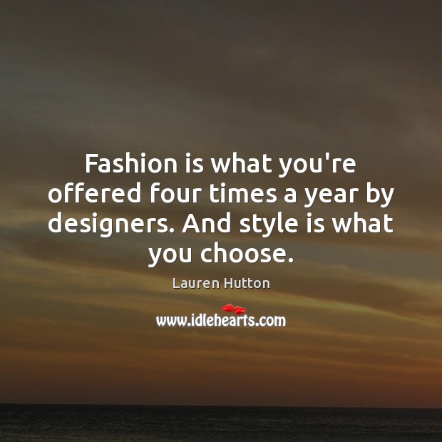 Fashion is what you’re offered four times a year by designers. And Lauren Hutton Picture Quote
