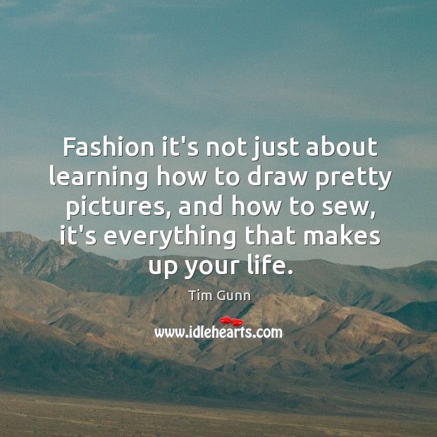 Fashion it’s not just about learning how to draw pretty pictures, and Tim Gunn Picture Quote