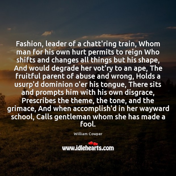 Fashion, leader of a chatt’ring train, Whom man for his own hurt William Cowper Picture Quote