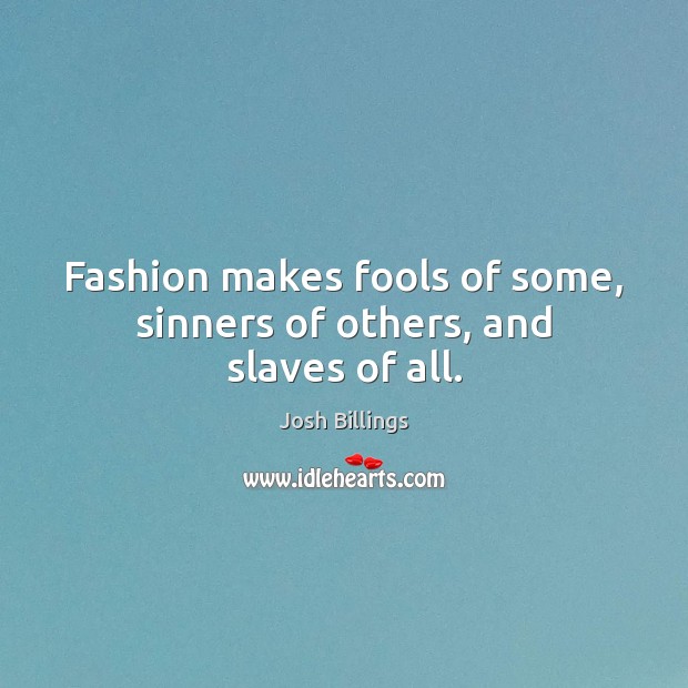 Fashion makes fools of some, sinners of others, and slaves of all. Josh Billings Picture Quote
