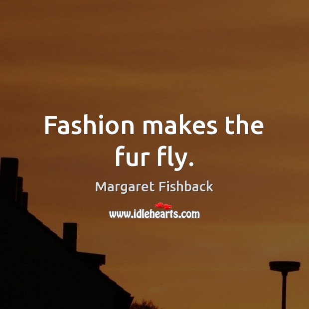 Fashion makes the fur fly. Image