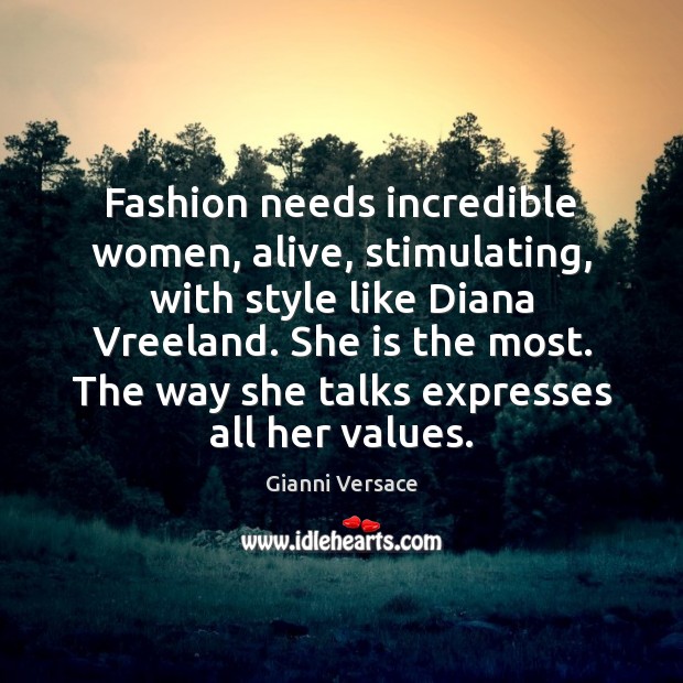 Fashion needs incredible women, alive, stimulating, with style like Diana Vreeland. She Gianni Versace Picture Quote