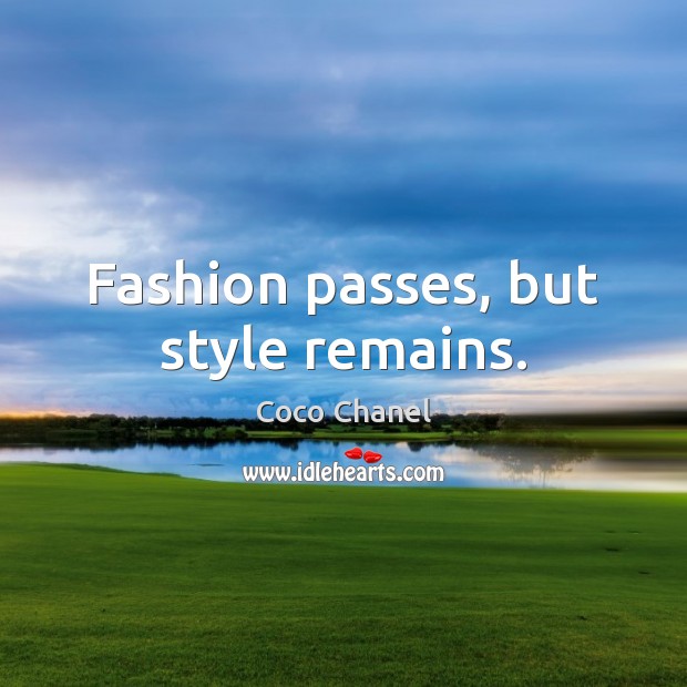 Fashion passes, but style remains. Image
