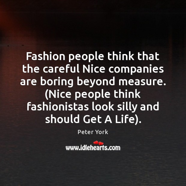 Fashion people think that the careful Nice companies are boring beyond measure. ( Peter York Picture Quote