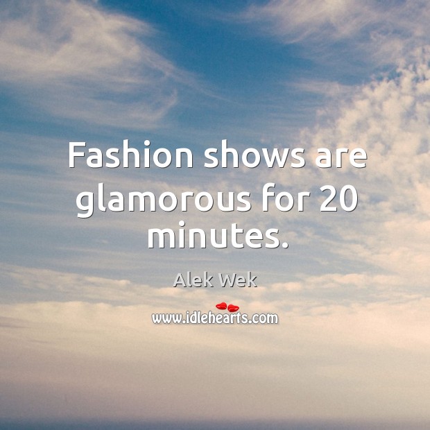 Fashion shows are glamorous for 20 minutes. Alek Wek Picture Quote