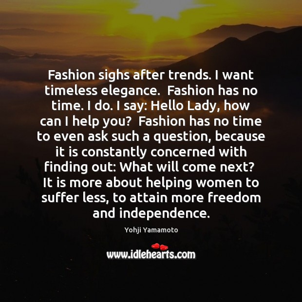 Fashion sighs after trends. I want timeless elegance.  Fashion has no time. Yohji Yamamoto Picture Quote