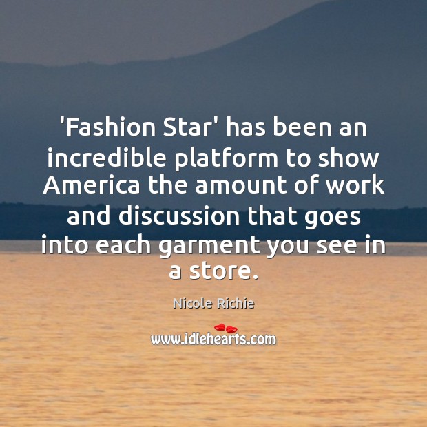 ‘Fashion Star’ has been an incredible platform to show America the amount Nicole Richie Picture Quote