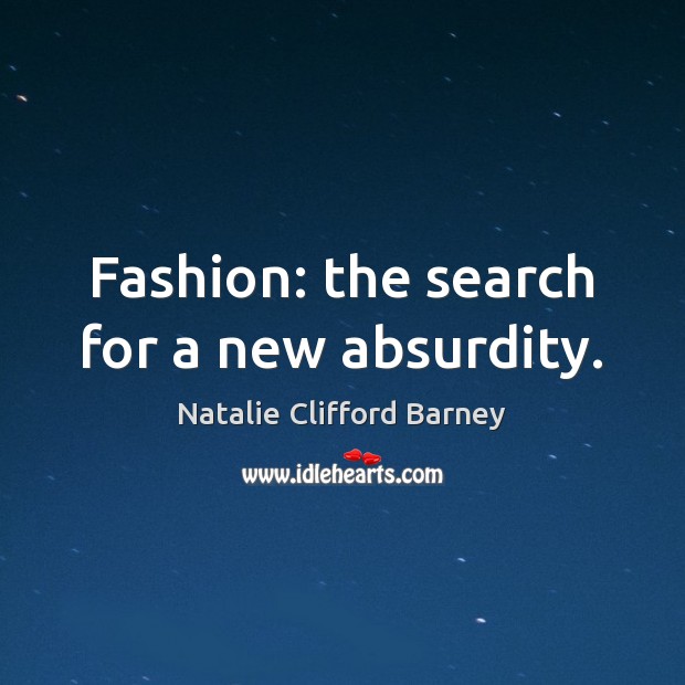 Fashion: the search for a new absurdity. Natalie Clifford Barney Picture Quote