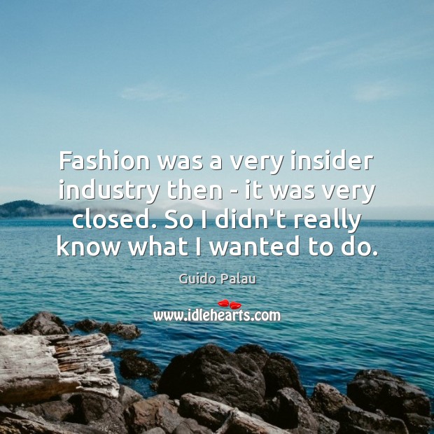 Fashion was a very insider industry then – it was very closed. Guido Palau Picture Quote