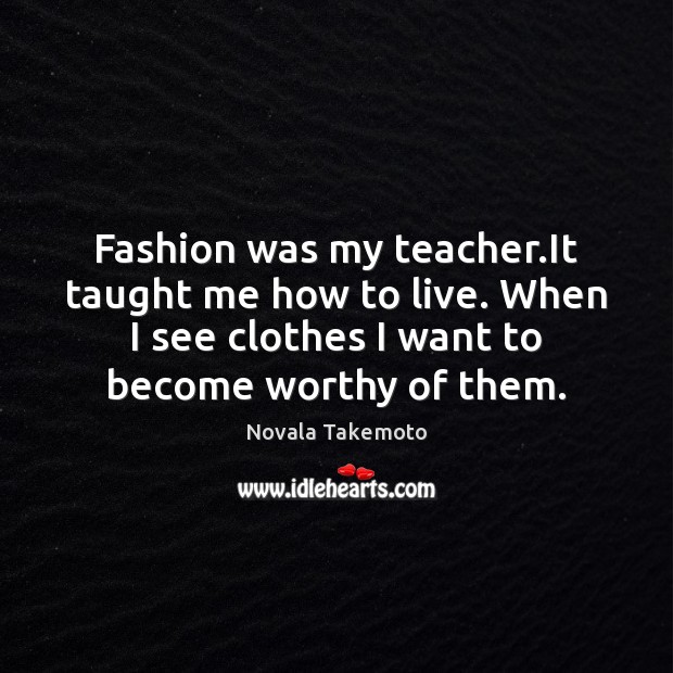 Fashion was my teacher.It taught me how to live. When I Image