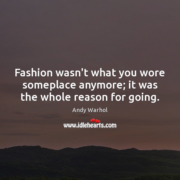 Fashion wasn’t what you wore someplace anymore; it was the whole reason for going. Image