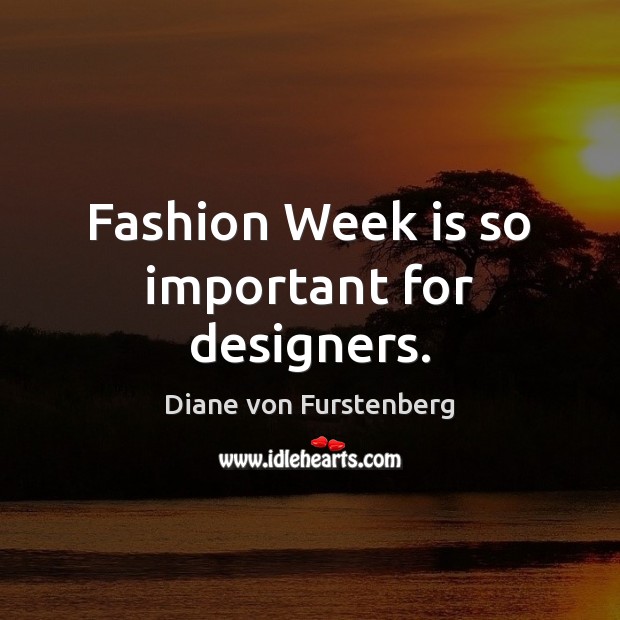 Fashion Week is so important for designers. Diane von Furstenberg Picture Quote