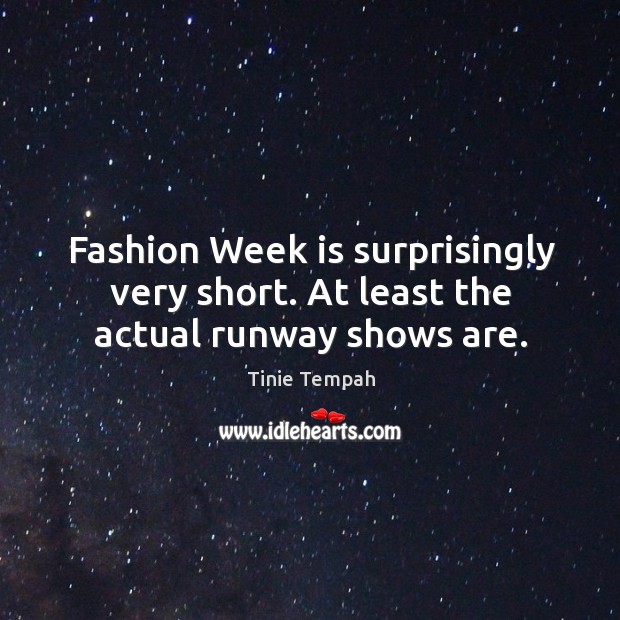 Fashion Week is surprisingly very short. At least the actual runway shows are. Tinie Tempah Picture Quote