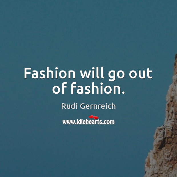 Fashion will go out of fashion. Rudi Gernreich Picture Quote