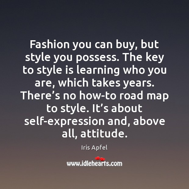 Fashion you can buy, but style you possess. The key to style Image