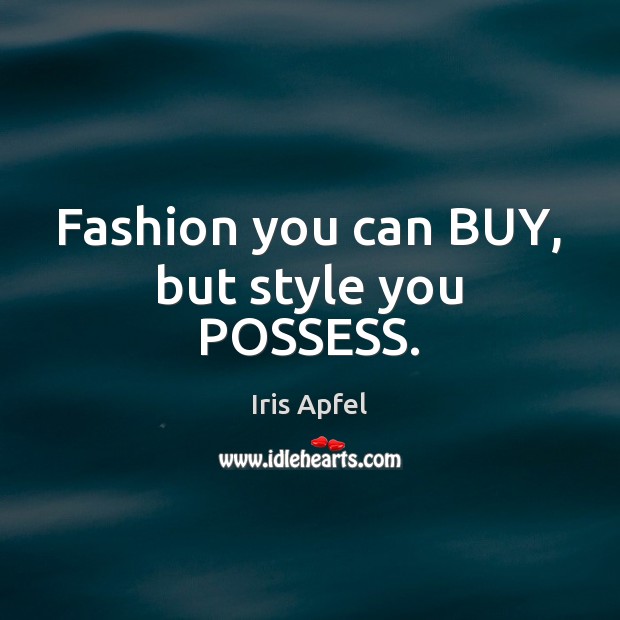 Fashion you can BUY, but style you POSSESS. Iris Apfel Picture Quote