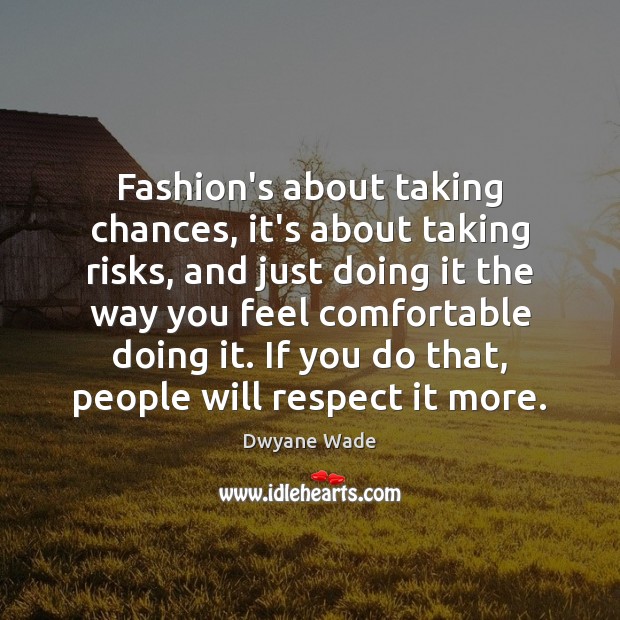 Fashion’s about taking chances, it’s about taking risks, and just doing it Dwyane Wade Picture Quote