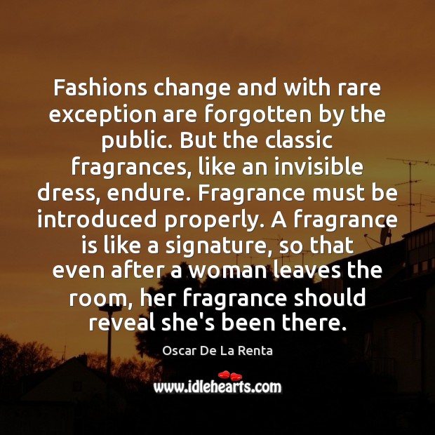 Fashions change and with rare exception are forgotten by the public. But Oscar De La Renta Picture Quote