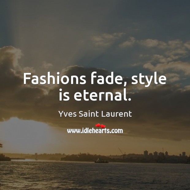 Fashions fade, style is eternal. Image