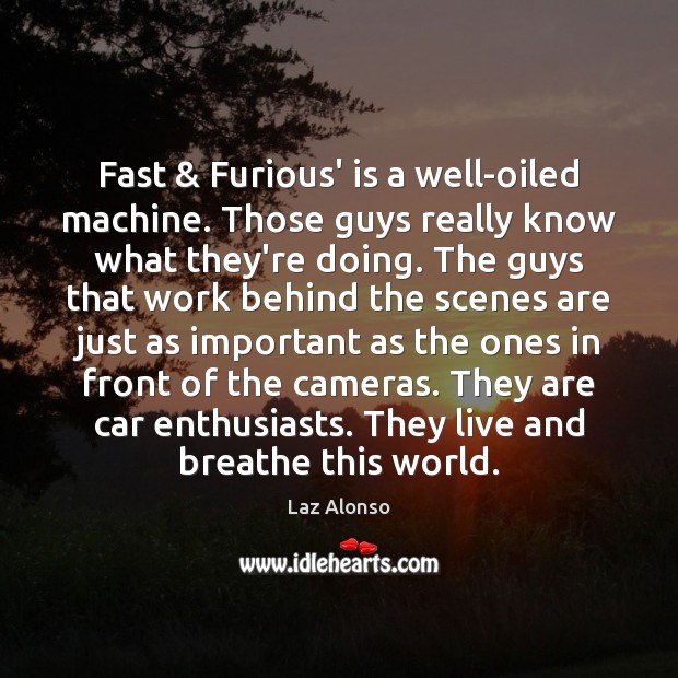Fast & Furious’ is a well-oiled machine. Those guys really know what they’re Laz Alonso Picture Quote
