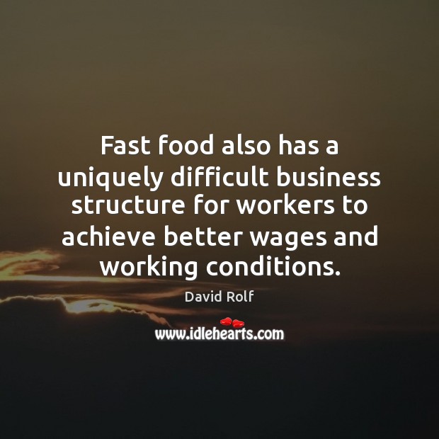 Fast food also has a uniquely difficult business structure for workers to David Rolf Picture Quote