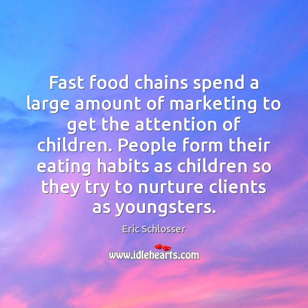 Fast food chains spend a large amount of marketing to get the Eric Schlosser Picture Quote