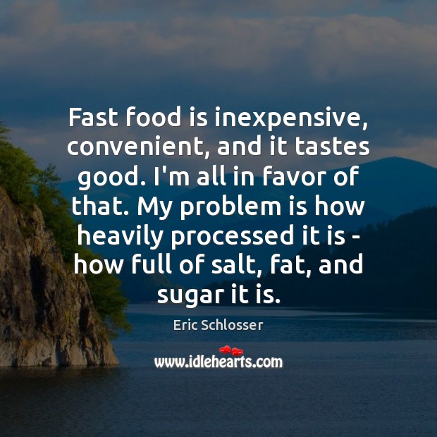 Fast food is inexpensive, convenient, and it tastes good. I’m all in Eric Schlosser Picture Quote