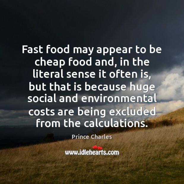 Fast food may appear to be cheap food and, in the literal Prince Charles Picture Quote