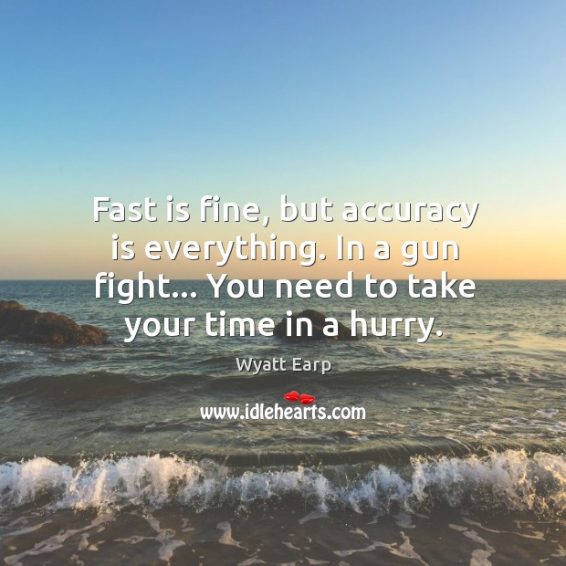 Fast is fine, but accuracy is everything. In a gun fight… You Image