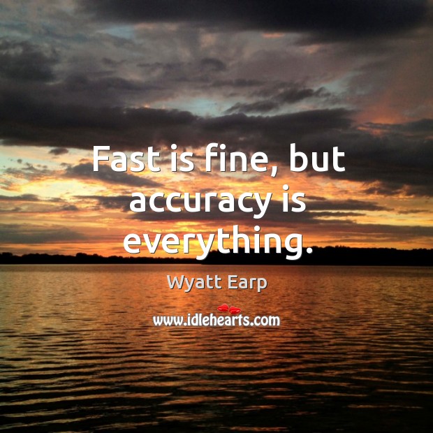 Fast is fine, but accuracy is everything. Wyatt Earp Picture Quote