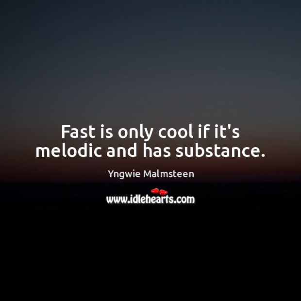 Fast is only cool if it’s melodic and has substance. Yngwie Malmsteen Picture Quote