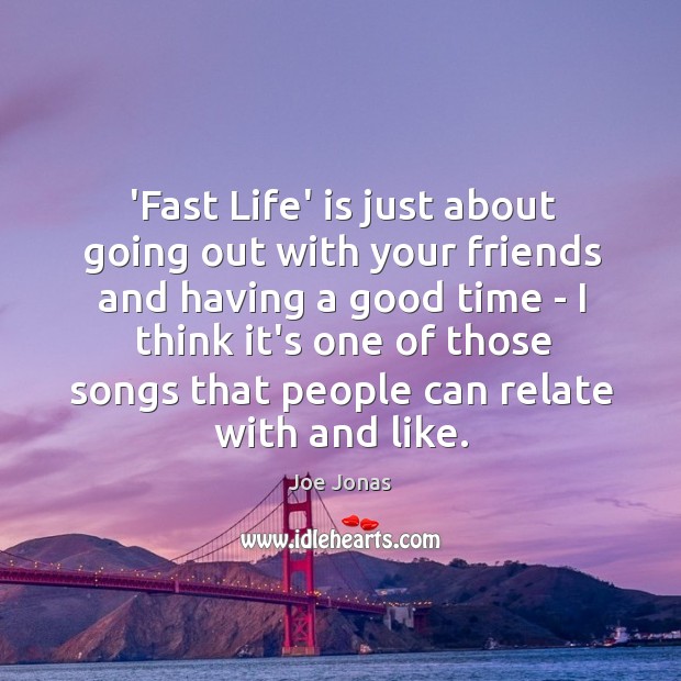 ‘Fast Life’ is just about going out with your friends and having Joe Jonas Picture Quote