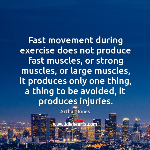 Fast movement during exercise does not produce fast muscles, or strong muscles, 