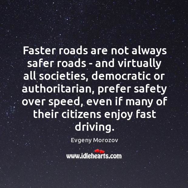 Faster roads are not always safer roads – and virtually all societies, Evgeny Morozov Picture Quote