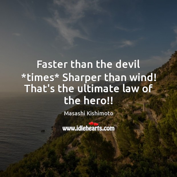 Faster than the devil *times* Sharper than wind! That’s the ultimate law of the hero!! Masashi Kishimoto Picture Quote