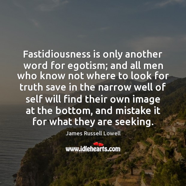 Fastidiousness is only another word for egotism; and all men who know James Russell Lowell Picture Quote