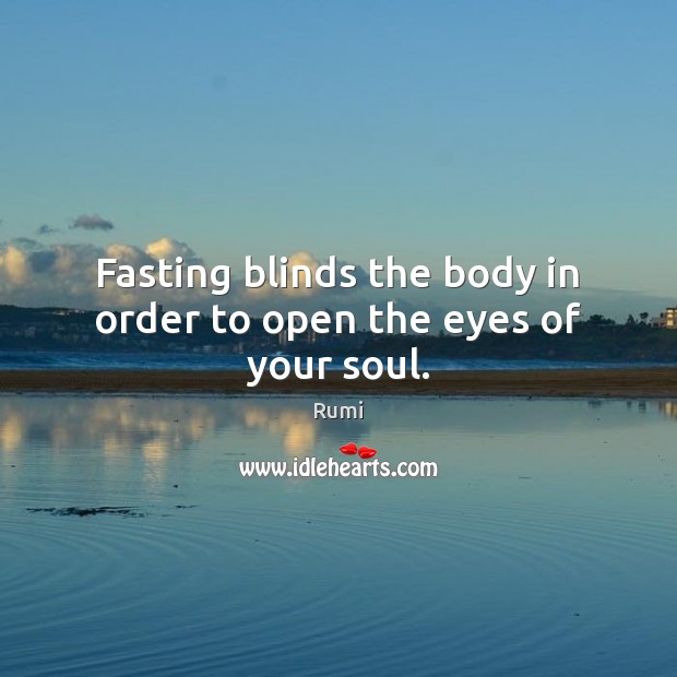 Fasting blinds the body in order to open the eyes of your soul. Image