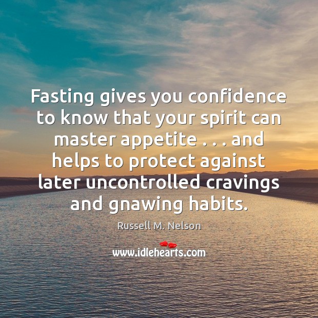 Fasting gives you confidence to know that your spirit can master appetite . . . Russell M. Nelson Picture Quote
