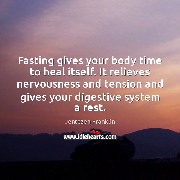 Fasting gives your body time to heal itself. It relieves nervousness and Jentezen Franklin Picture Quote