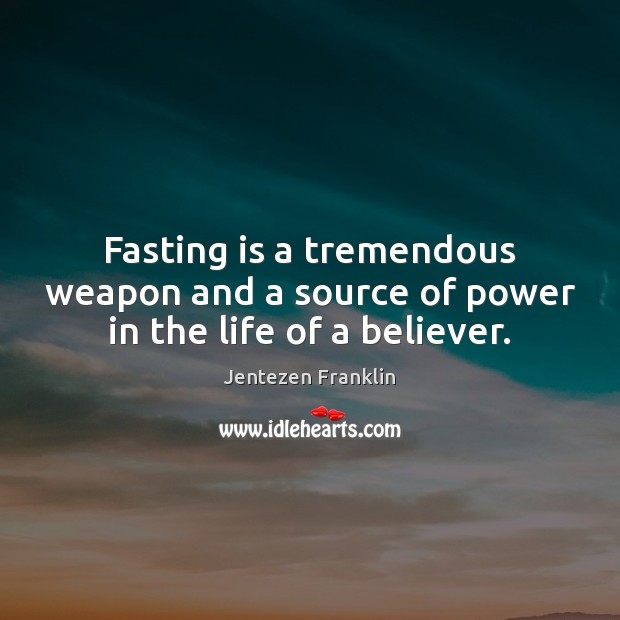 Fasting is a tremendous weapon and a source of power in the life of a believer. Jentezen Franklin Picture Quote