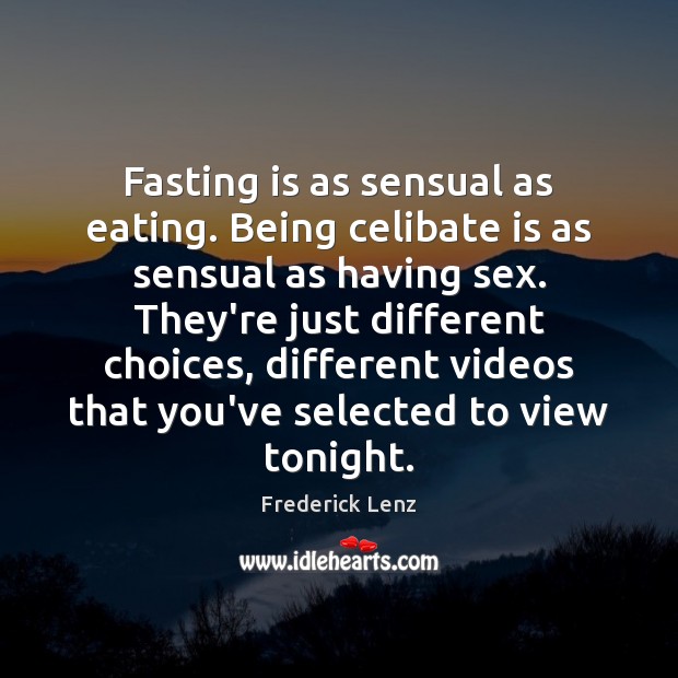 Fasting is as sensual as eating. Being celibate is as sensual as Frederick Lenz Picture Quote