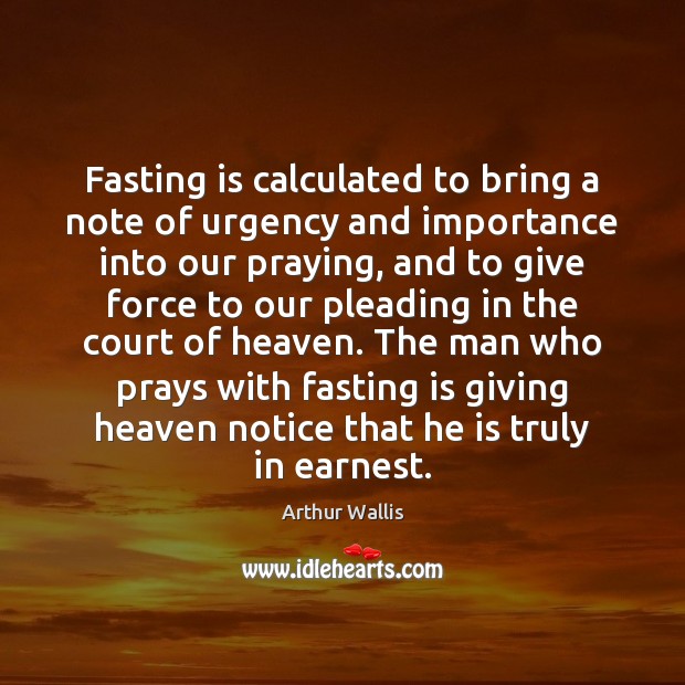 Fasting is calculated to bring a note of urgency and importance into Arthur Wallis Picture Quote