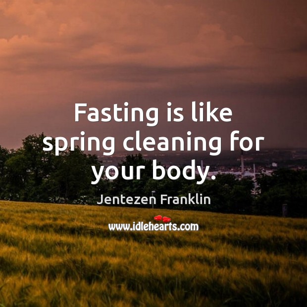 Fasting is like spring cleaning for your body. Jentezen Franklin Picture Quote