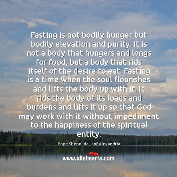 Fasting is not bodily hunger but bodily elevation and purity. It is Pope Shenouda III of Alexandria Picture Quote