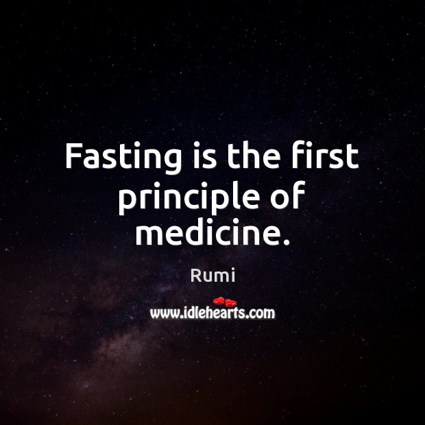 Fasting is the first principle of medicine. Rumi Picture Quote